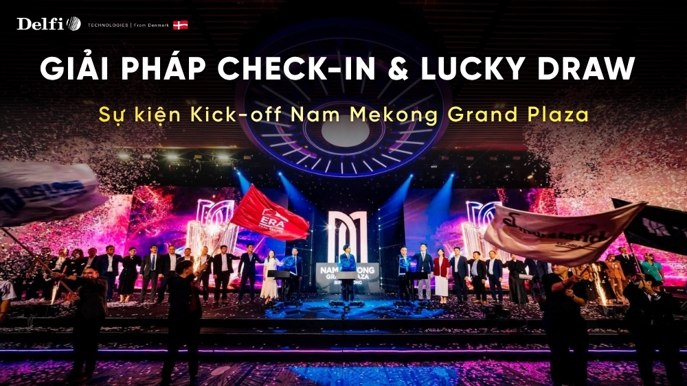 Delfi triển khai giải pháp check-in tự động tại sự kiện Kick-off Nam Mekong Grand Plaza