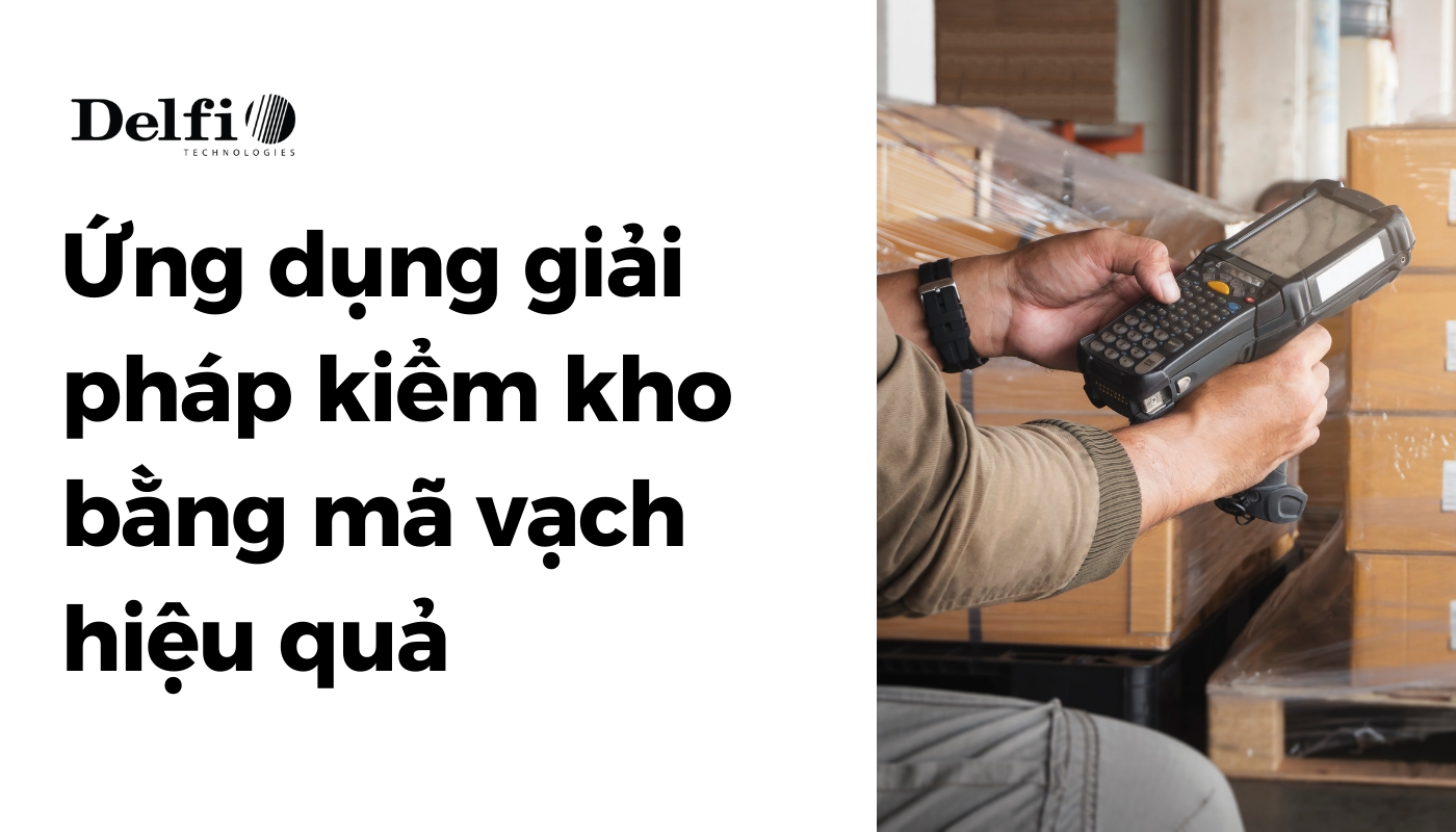 ỨNG DỤNG GIẢI PHÁP KIỂM KHO BẰNG MÃ VẠCH MỘT CÁCH HIỆU QUẢ